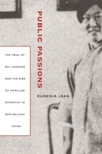 Public Passions The Trial Of Shi Jianqiao And The Rise Of Popular Sympathy In Republican China Eugenia Lean