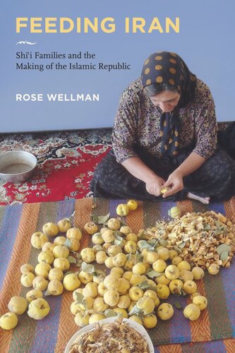 Feeding Iran Shii Families And The Making Of The Islamic Republic Rose Wellman