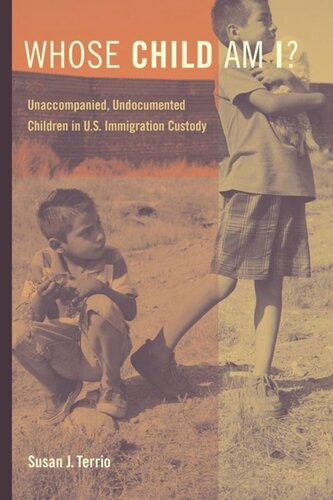 Whose Child Am I Unaccompanied Undocumented Children In Us Immigration Custody Susan J Terrio