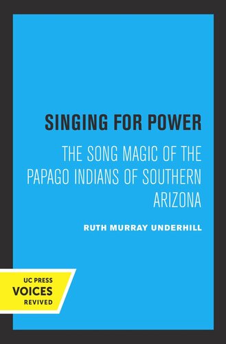 Singing For Power The Song Magic Of The Papago Indians Of Southern Arizona Reprint 2019 Ruth Murray Underhill