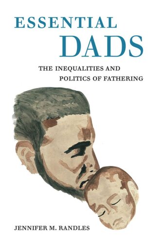 Essential Dads The Inequalities And Politics Of Fathering Jennifer M Randles