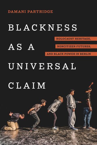 Blackness As A Universal Claim Holocaust Heritage Noncitizen Futures And Black Power In Berlin Damani J Partridge