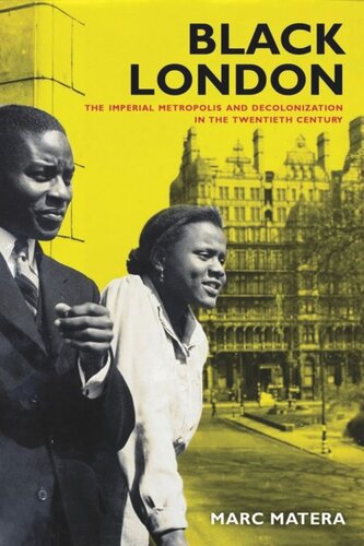 Black London The Imperial Metropolis And Decolonization In The Twentieth Century Marc Matera