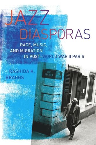 Jazz Diasporas Race Music And Migration In Postworld War Ii Paris Rashida K Braggs