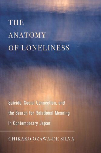 The Anatomy Of Loneliness Suicide Social Connection And The Search For Relational Meaning In Contemporary Japan Chikako Ozawade Silva