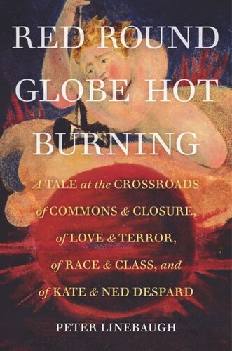 Red Round Globe Hot Burning A Tale At The Crossroads Of Commons And Closure Of Love And Terror Of Race And Class And Of Kate And Ned Despard Peter Linebaugh