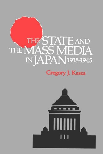 The State And The Mass Media In Japan 19181945 Reprint 2019 Gregory J Kasza