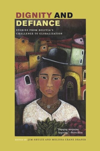 Dignity And Defiance Stories From Bolivias Challenge To Globalization James Shultz Editor Melissa Draper Editor
