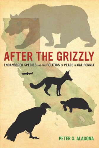After The Grizzly Endangered Species And The Politics Of Place In California Peter S Alagona