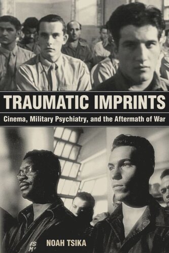 Traumatic Imprints Cinema Military Psychiatry And The Aftermath Of War Noah Tsika