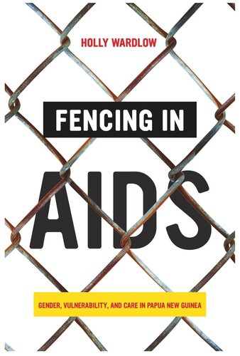 Fencing In Aids Gender Vulnerability And Care In Papua New Guinea Holly Wardlow