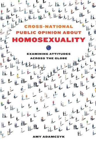 Crossnational Public Opinion About Homosexuality Examining Attitudes Across The Globe Amy Adamczyk