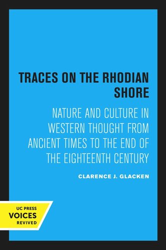 Traces On The Rhodian Shore Nature And Culture In Western Thought From Ancient Times To The End Of The Eighteenth Century Reprint 2020 Clarence J Glacken