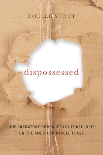 Dispossessed How Predatory Bureaucracy Foreclosed On The American Middle Class Noelle Stout