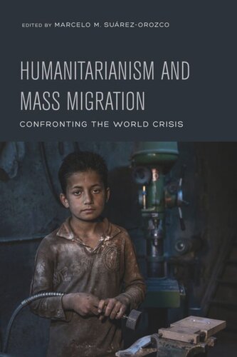 Humanitarianism And Mass Migration Confronting The World Crisis Marcelo Suarezorozco Editor