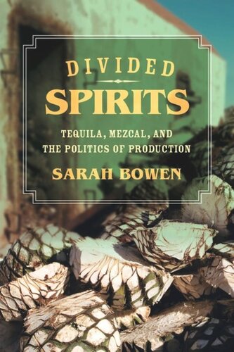 Divided Spirits Tequila Mezcal And The Politics Of Production Sarah Bowen