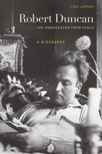 Robert Duncan The Ambassador From Venus A Biography Lisa Jarnot