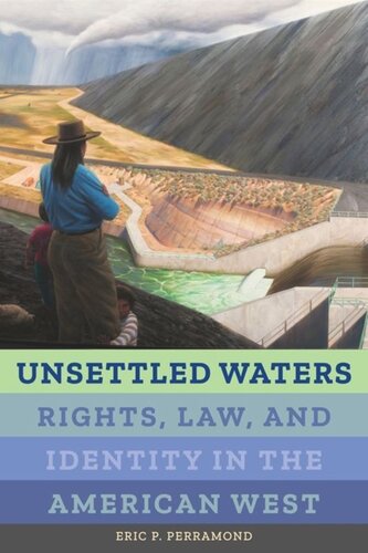 Unsettled Waters Rights Law And Identity In The American West Eric P Perramond