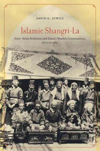 Islamic Shangrila Interasian Relations And Lhasas Muslim Communities 1600 To 1960 David G Atwill