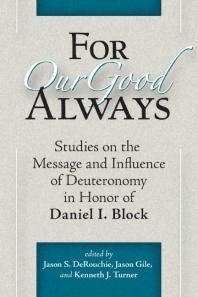 For Our Good Always Studies On The Message And Influence Of Deuteronomy In Honor Of Daniel I Block 1st Edition Jason S Derouchie Jason Gile Kenneth J Turner