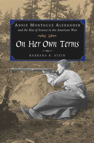 On Her Own Terms Annie Montague Alexander And The Rise Of Science In The American West Barbara R Stein