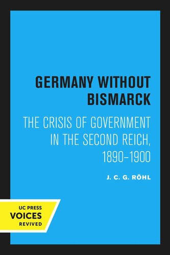 Germany Without Bismarck The Crisis Of Government In The Second Reich 18901900 Reprint 2020 J C G Rhl