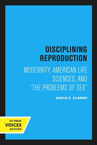 Disciplining Reproduction Modernity American Life Sciences And The Problems Of Sex Reprint 2020 Adele E Clarke