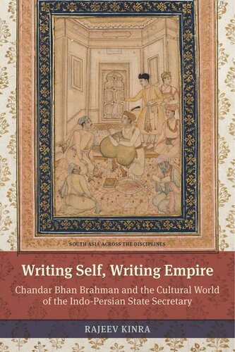 Writing Self Writing Empire Chandar Bhan Brahman And The Cultural World Of The Indopersian State Secretary Rajeev Kinra