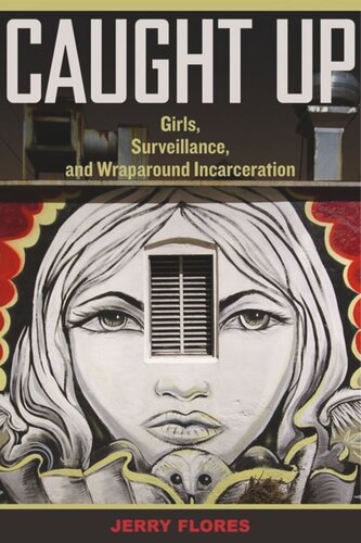Caught Up Girls Surveillance And Wraparound Incarceration Jerry Flores