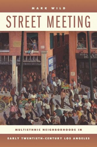 Street Meeting Multiethnic Neighborhoods In Early Twentiethcentury Los Angeles Mark Wild
