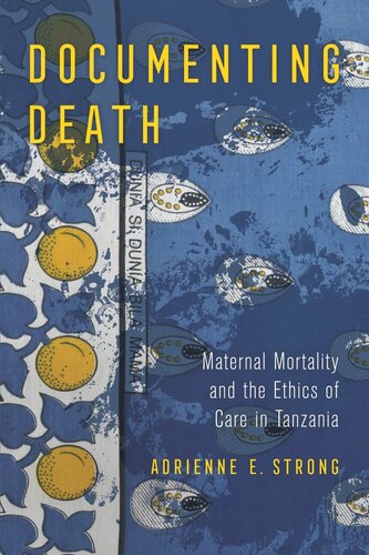 Documenting Death Maternal Mortality And The Ethics Of Care In Tanzania Adrienne E Strong