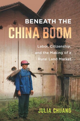 Beneath The China Boom Labor Citizenship And The Making Of A Rural Land Market Julia Chuang