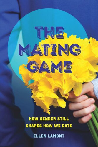 The Mating Game How Gender Still Shapes How We Date Ellen Lamont