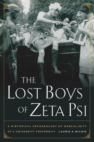 The Lost Boys Of Zeta Psi A Historical Archaeology Of Masculinity At A University Fraternity Laurie A Wilkie