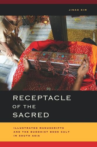 Receptacle Of The Sacred Illustrated Manuscripts And The Buddhist Book Cult In South Asia Jinah Kim
