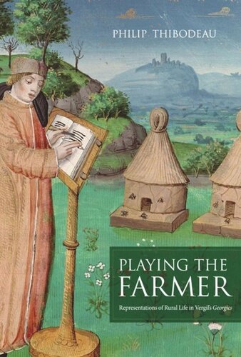 Playing The Farmer Representations Of Rural Life In Vergils Georgics Philip Thibodeau