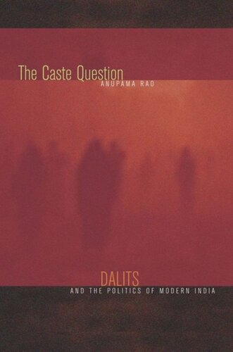 The Caste Question Dalits And The Politics Of Modern India Anupama Rao