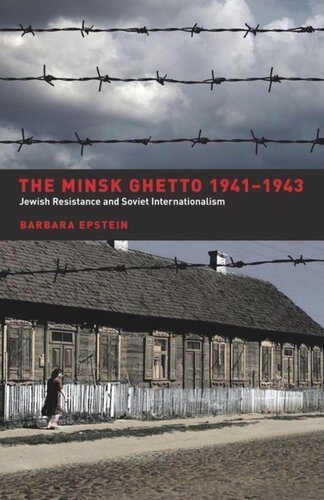 The Minsk Ghetto 19411943 Jewish Resistance And Soviet Internationalism Barbara Epstein