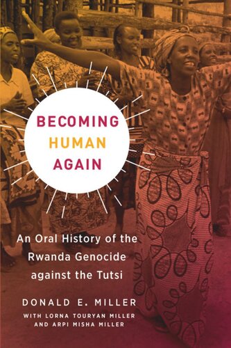Becoming Human Again An Oral History Of The Rwanda Genocide Against The Tutsi Donald E Miller