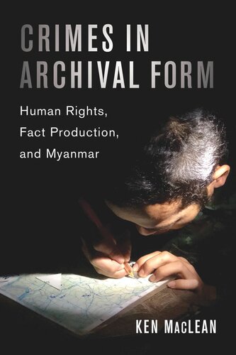 Crimes In Archival Form Human Rights Fact Production And Myanmar Ken Maclean
