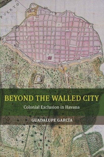 Beyond The Walled City Colonial Exclusion In Havana Guadalupe Garcia