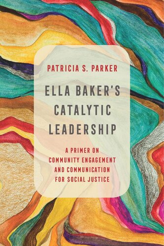 Ella Bakers Catalytic Leadership A Primer On Community Engagement And Communication For Social Justice Patricia S Parker