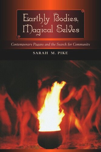 Earthly Bodies Magical Selves Contemporary Pagans And The Search For Community Sarah M Pike