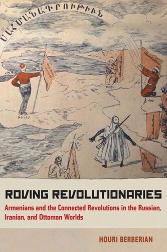 Roving Revolutionaries Armenians And The Connected Revolutions In The Russian Iranian And Ottoman Worlds Houri Berberian