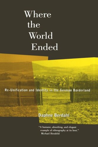 Where The World Ended Reunification And Identity In The German Borderland Daphne Berdahl