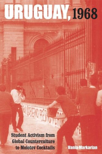 Uruguay 1968 Student Activism From Global Counterculture To Molotov Cocktails Vania Markarian