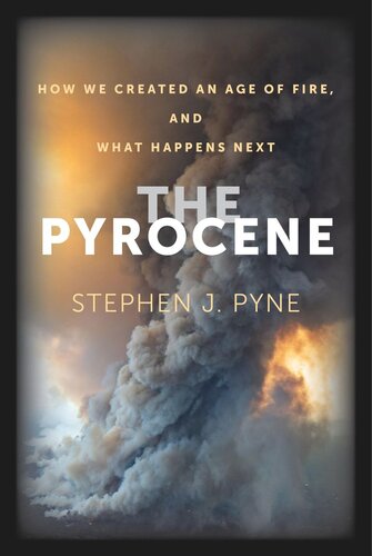 The Pyrocene How We Created An Age Of Fire And What Happens Next Stephen J Pyne