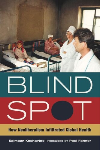 Blind Spot How Neoliberalism Infiltrated Global Health Salmaan Keshavjee