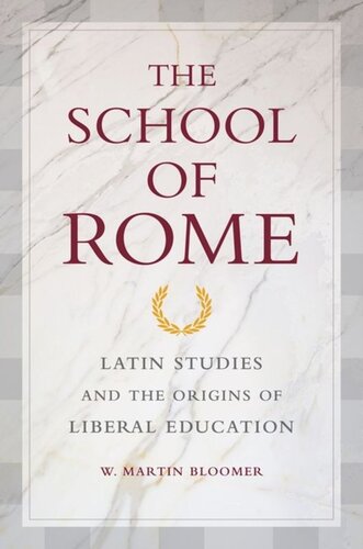 The School Of Rome Latin Studies And The Origins Of Liberal Education W Martin Bloomer