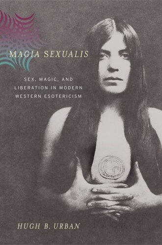 Magia Sexualis Sex Magic And Liberation In Modern Western Esotericism Hugh B Urban